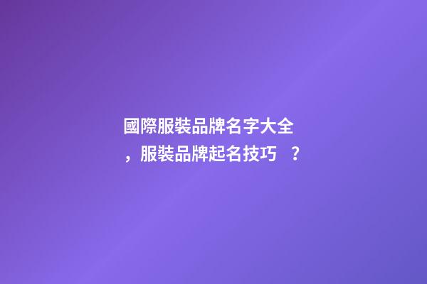 國際服裝品牌名字大全，服裝品牌起名技巧？